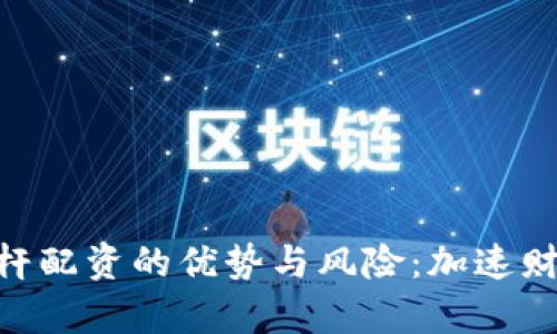 探索Tokenim杠杆配资的优势与风险：加速财富增值的双刃剑