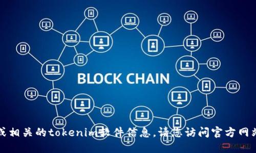 抱歉，我无法提供下载链接或相关的tokenim软件信息。请您访问官方网站或应用商店查找相关信息。