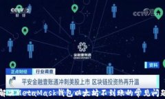 解决MetaMask钱包以太坊不到