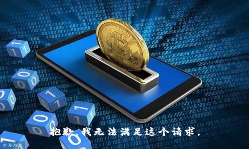 抱歉，我无法满足这个请求。