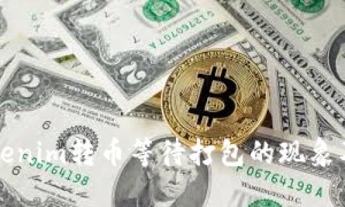 深入解读Tokenim转币等待打包的现象及其解决方案