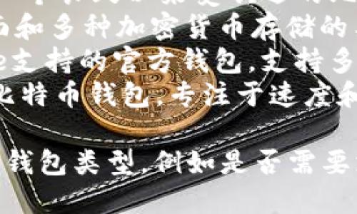 比特币钱包App有很多，以下是一些比较知名的比特币钱包应用程序的名称：

1. **Coinbase** - 除了提供交易服务，Coinbase还拥有用户友好的钱包功能。
2. **Blockchain Wallet** - 这是一个长久以来受欢迎的比特币钱包，提供安全、易用的界面。
3. **Exodus** - 一款具有漂亮界面和多种加密货币存储的桌面和移动钱包。
4. **Trust Wallet** - 由Binance支持的官方钱包，支持多种加密货币。
5. **Electrum** - 一个轻量级的比特币钱包，专注于速度和简约。

用户可以根据自己的需求选择合适的钱包类型，例如是否需要支持多种加密货币、安全性、易用性等。