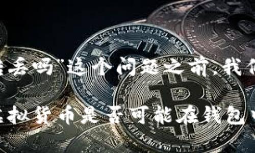 在讨论“USDT在钱包里能转丢吗”这个问题之前，我们需要了解一些基础知识。 

### USDT安全性解析：虚拟货币是否可能在钱包中丢失？