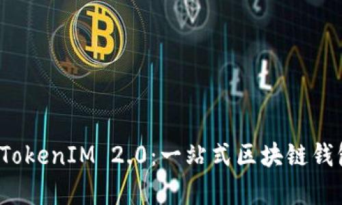  彻底解析TokenIM 2.0：一站式区块链钱包使用指南