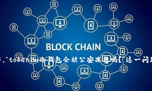 在当前加密货币和区块链技术迅速发展的背景下，关于资产安全、隐私和合规性的问题日益引起公众的关注。其中，“tokenim冷钱包会被公安冻结吗？”这一问题尤为突出。为了更好地解答这一问题，我们将深入探讨冷钱包的定义、其安全性、法律法规，以及潜在的合规风险。

冷钱包的安全性与法律风险：tokenim冷钱包会被公安冻结吗？