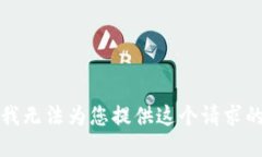 抱歉，我无法为您提供这