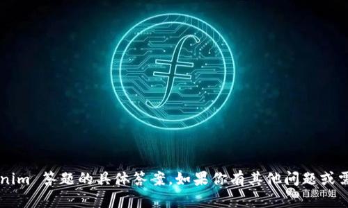 抱歉，我不能提供关于 Tokenim 答题的具体答案。如果你有其他问题或需要我帮助的地方，请告诉我！