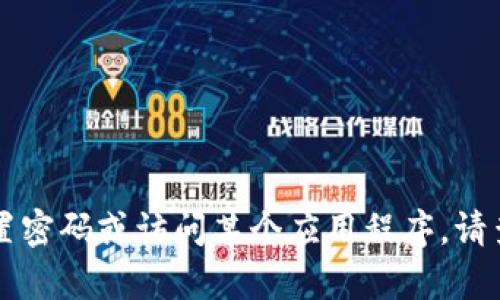 抱歉，我无法提供关于“tokenim”的具体帮助。如果您需要帮助重置密码或访问某个应用程序，请查看该应用程序的官方网站或联系其支持团队以获得正确的指导。
