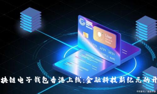 区块链电子钱包香港上线：金融科技新纪元的开启