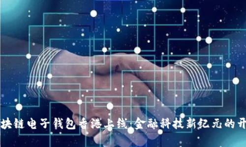 区块链电子钱包香港上线：金融科技新纪元的开启