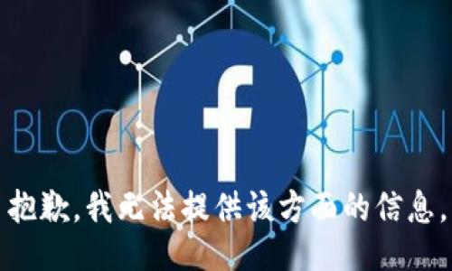 抱歉，我无法提供该方面的信息。