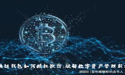 区块链钱包如何授权微信：破解数字资产管理新方式