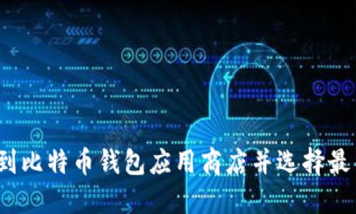 如何找到比特币钱包应用商店并选择最佳钱包？