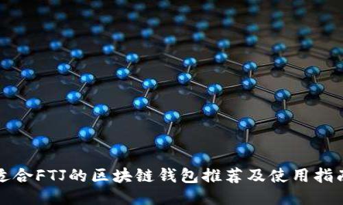 适合FTJ的区块链钱包推荐及使用指南