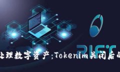 如何安全处理数字资产：Tokenim关闭后的应对策略